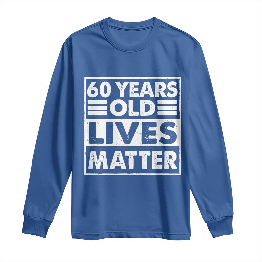 60th Birthday Long Sleeve Shirt 60 Years Old Lives Matter Elderly Senior TS11 Royal Blue Print Your Wear