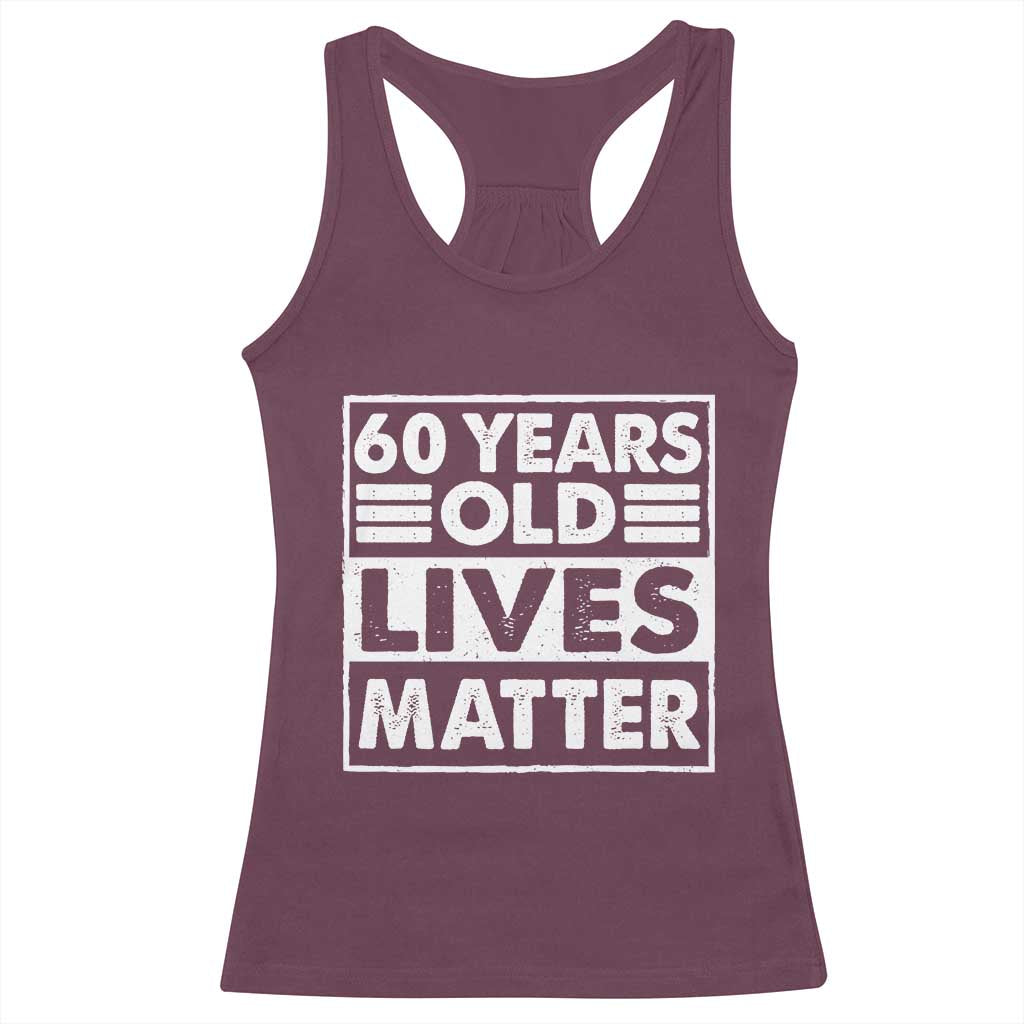 60th Birthday Racerback Tank Top 60 Years Old Lives Matter Elderly Senior TS11 Maroon Print Your Wear