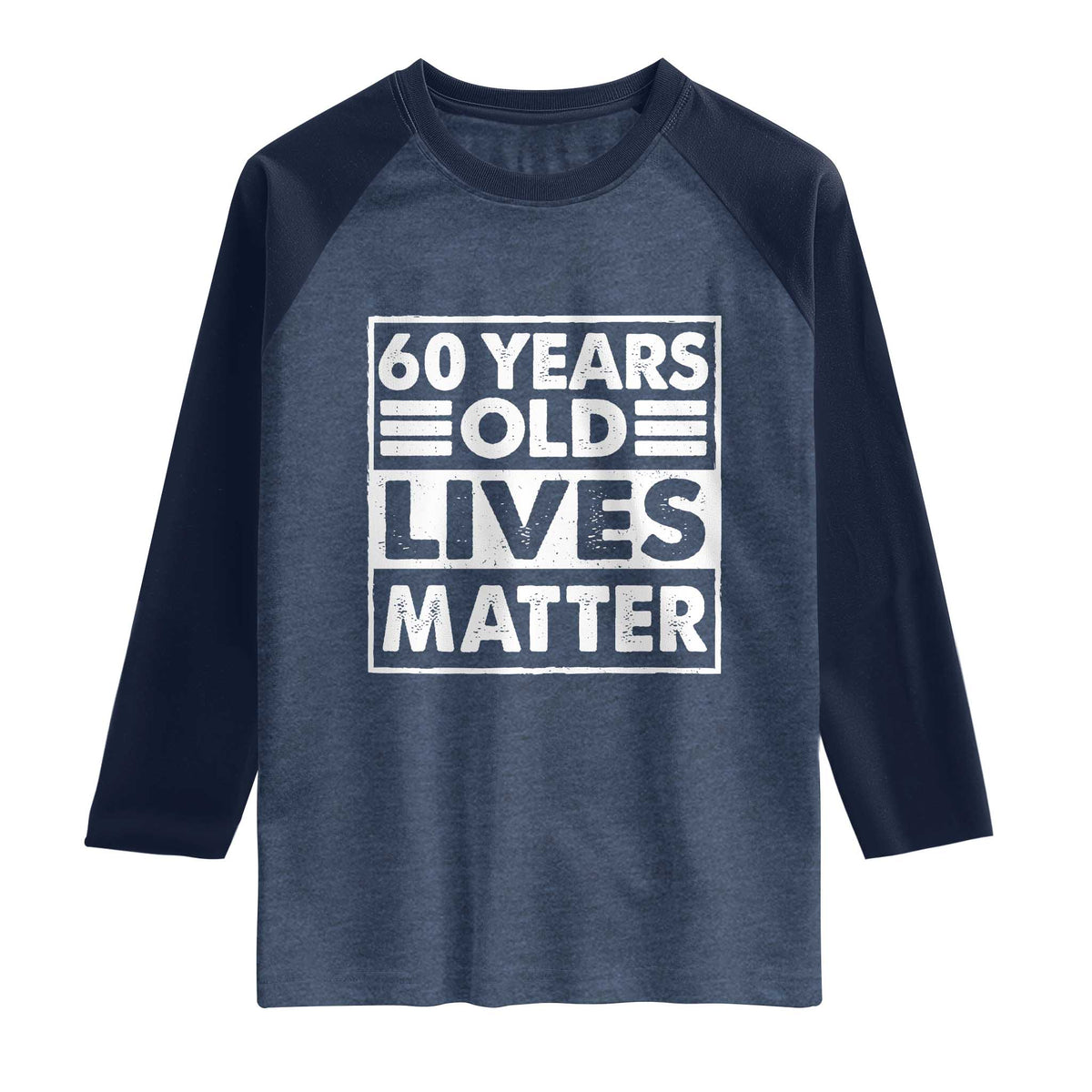 60th Birthday Raglan Shirt 60 Years Old Lives Matter Elderly Senior TS11 Heather Denim Navy Print Your Wear