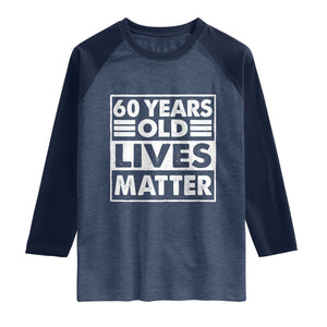 60th Birthday Raglan Shirt 60 Years Old Lives Matter Elderly Senior TS11 Heather Denim Navy Print Your Wear