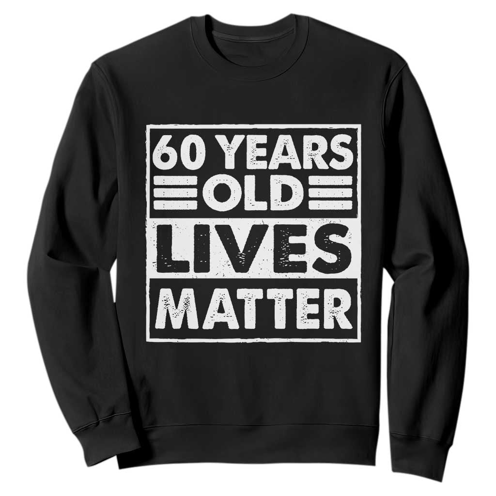 60th Birthday Sweatshirt 60 Years Old Lives Matter Elderly Senior TS11 Black Print Your Wear