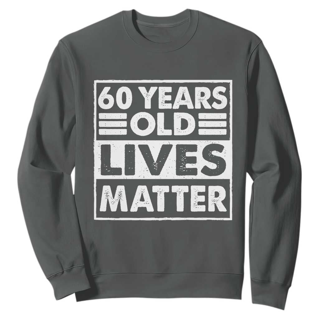 60th Birthday Sweatshirt 60 Years Old Lives Matter Elderly Senior TS11 Dark Heather Print Your Wear