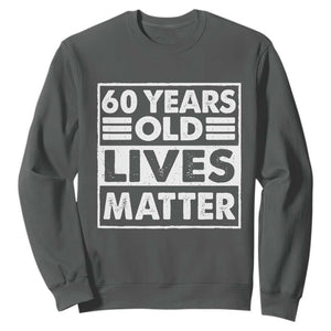 60th Birthday Sweatshirt 60 Years Old Lives Matter Elderly Senior TS11 Dark Heather Print Your Wear
