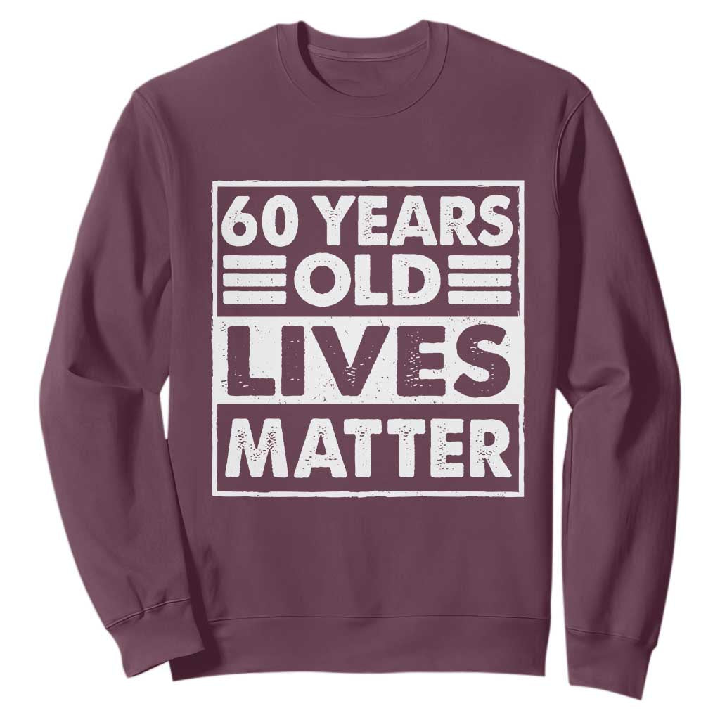 60th Birthday Sweatshirt 60 Years Old Lives Matter Elderly Senior TS11 Maroon Print Your Wear