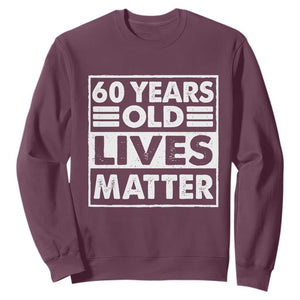60th Birthday Sweatshirt 60 Years Old Lives Matter Elderly Senior TS11 Maroon Print Your Wear