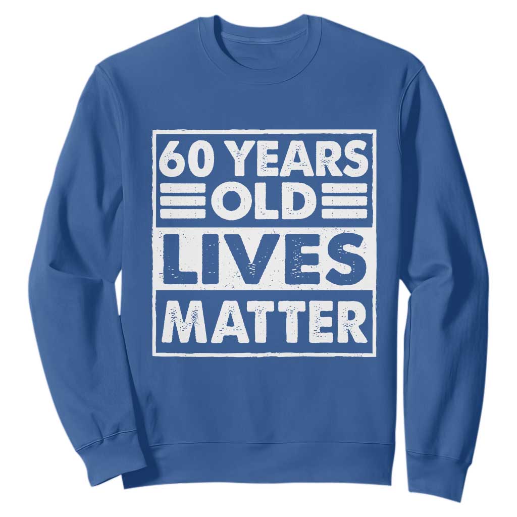 60th Birthday Sweatshirt 60 Years Old Lives Matter Elderly Senior TS11 Royal Blue Print Your Wear