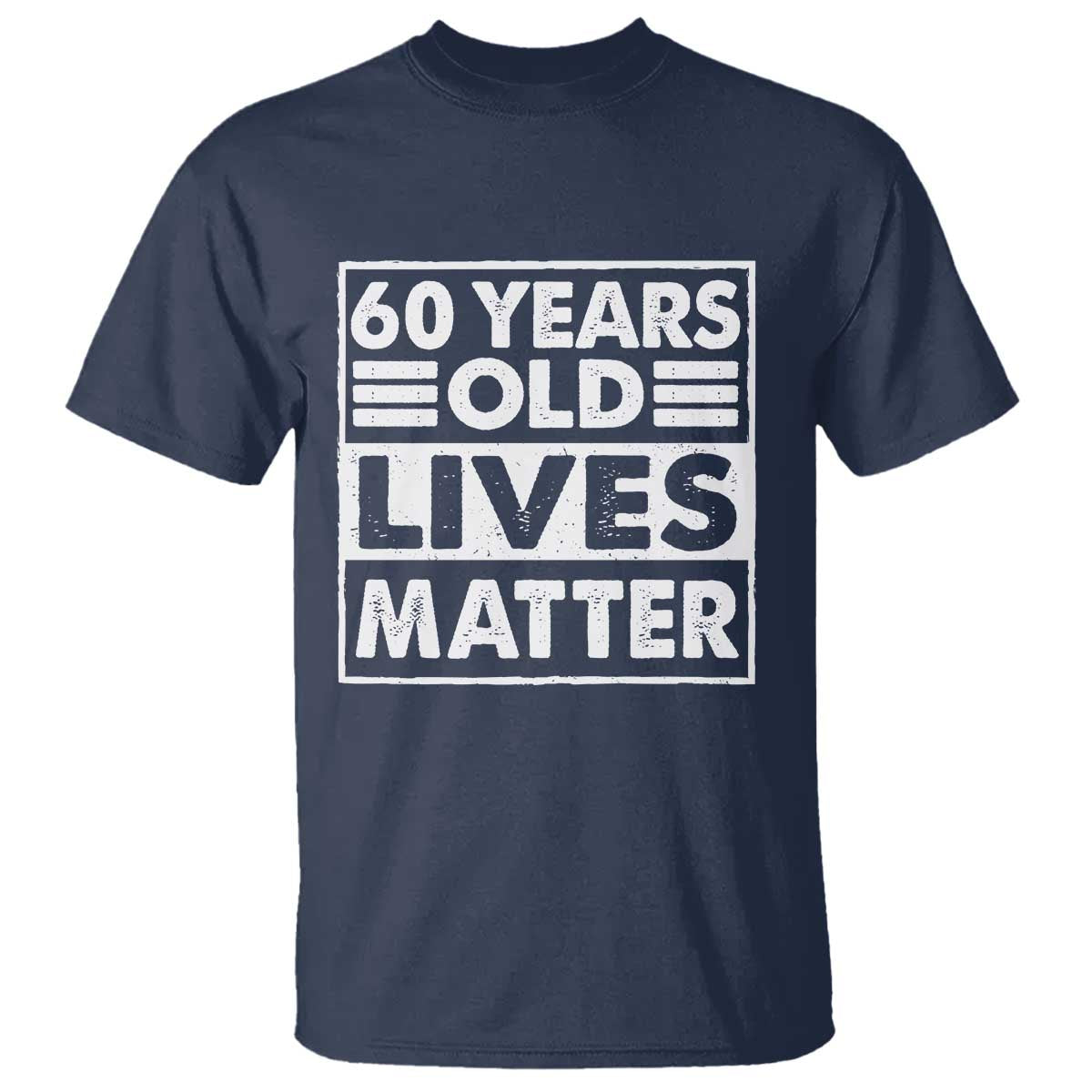 60th Birthday T Shirt 60 Years Old Lives Matter Elderly Senior TS11 Navy Print Your Wear