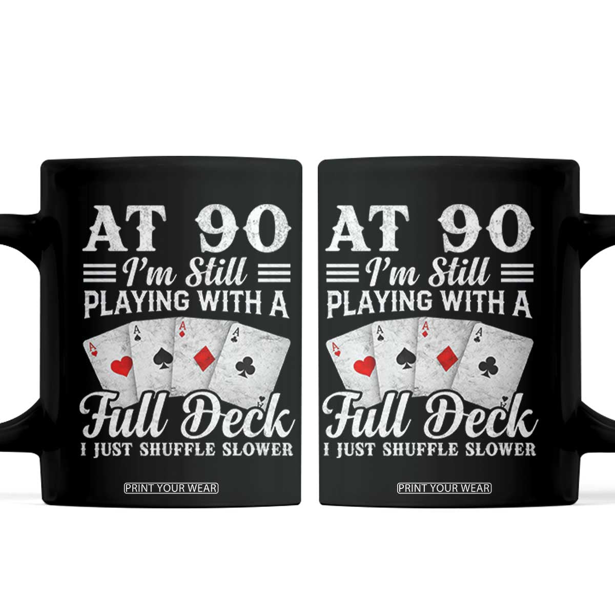 90th Birthday Poker Lover Coffee Mug At 90 I Am Still Playing With A Full Deck I Just Shuffle Slower TS11 Black Print Your Wear