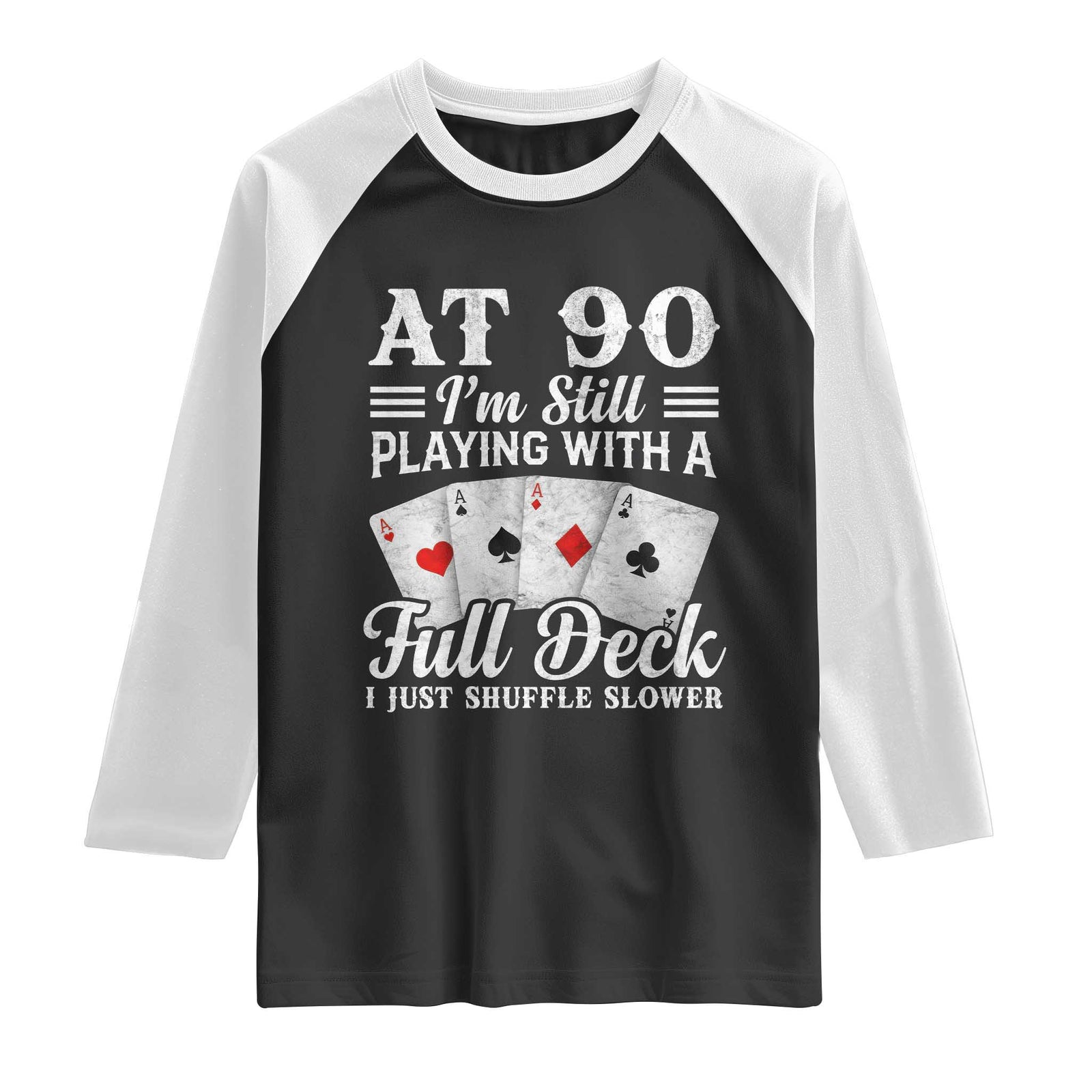 90th Birthday Poker Lover Raglan Shirt At 90 I Am Still Playing With A Full Deck I Just Shuffle Slower TS11 Black White Print Your Wear