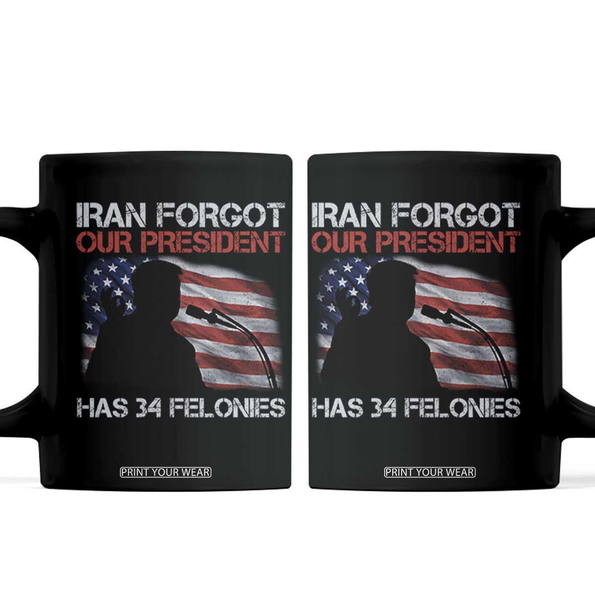Iran Forgot Our President Has 34 Felonies Coffee Mug Funny Political Satire Vintage American Flag TS11 Black Print Your Wear