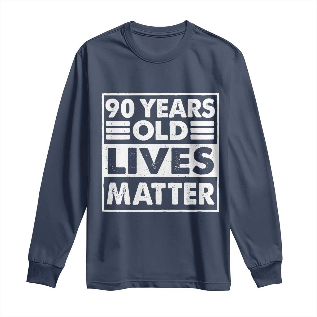 90th Birthday Long Sleeve Shirt 90 Years Old Lives Matter Elderly Senior TS11 Navy Print Your Wear