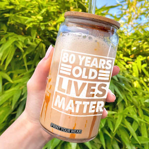 80th Birthday Glass Can 80 Years Old Lives Matter Elderly Senior TS11 Black Print Your Wear