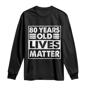 80th Birthday Long Sleeve Shirt 80 Years Old Lives Matter Elderly Senior TS11 Black Print Your Wear