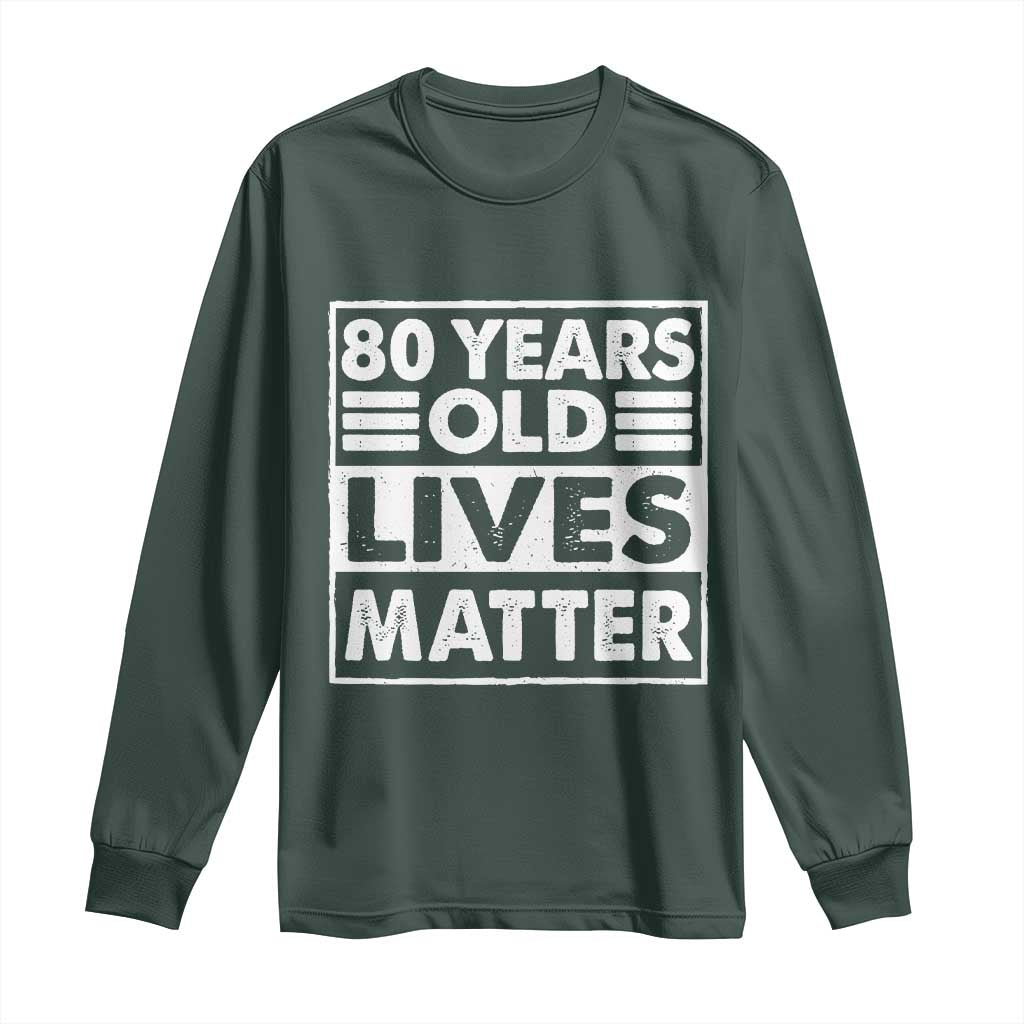 80th Birthday Long Sleeve Shirt 80 Years Old Lives Matter Elderly Senior TS11 Dark Forest Green Print Your Wear