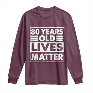 80th Birthday Long Sleeve Shirt 80 Years Old Lives Matter Elderly Senior TS11 Maroon Print Your Wear