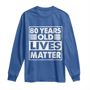80th Birthday Long Sleeve Shirt 80 Years Old Lives Matter Elderly Senior TS11 Royal Blue Print Your Wear