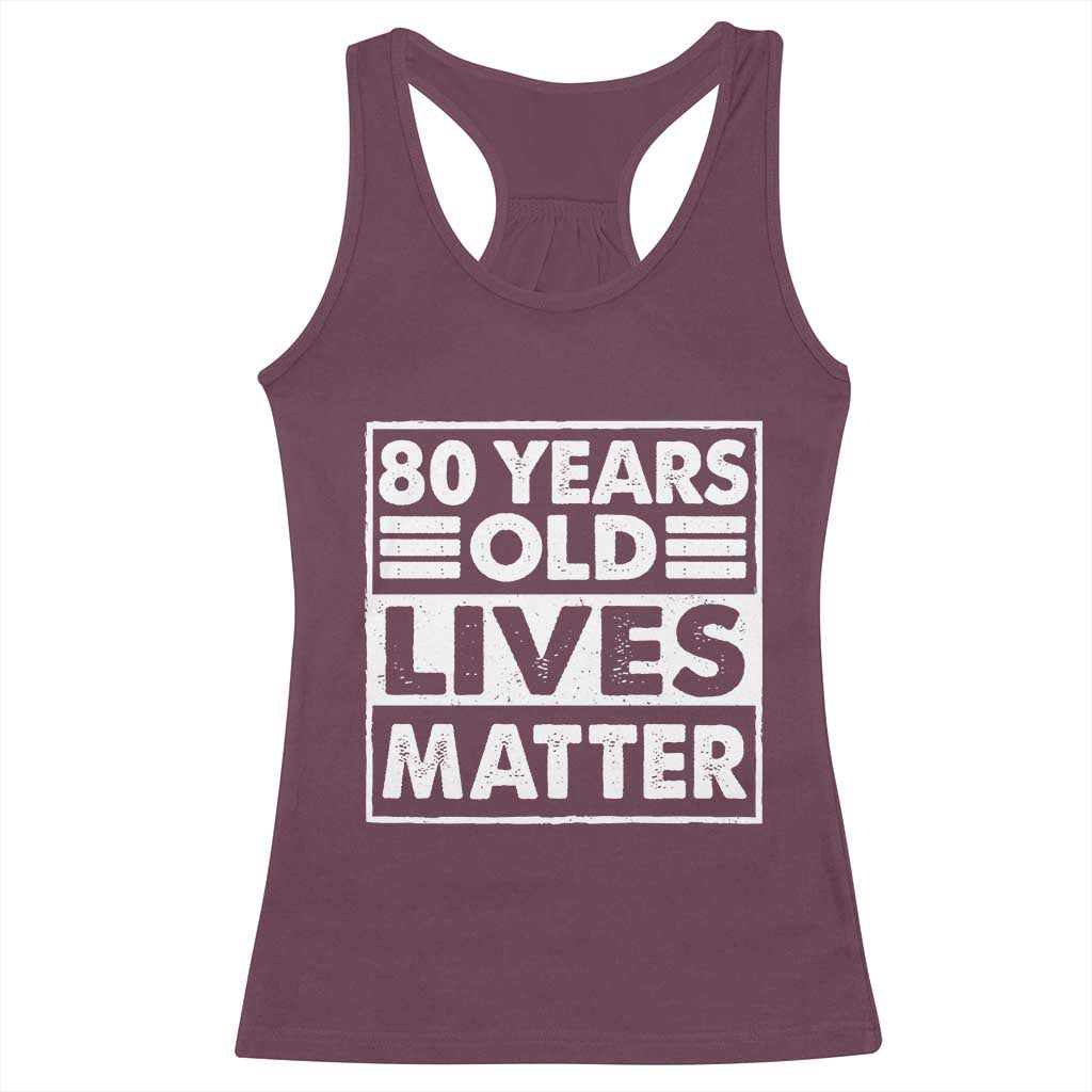 80th Birthday Racerback Tank Top 80 Years Old Lives Matter Elderly Senior TS11 Maroon Print Your Wear