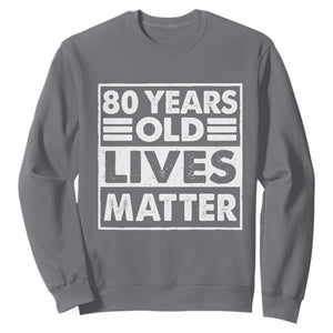 80th Birthday Sweatshirt 80 Years Old Lives Matter Elderly Senior TS11 Charcoal Print Your Wear