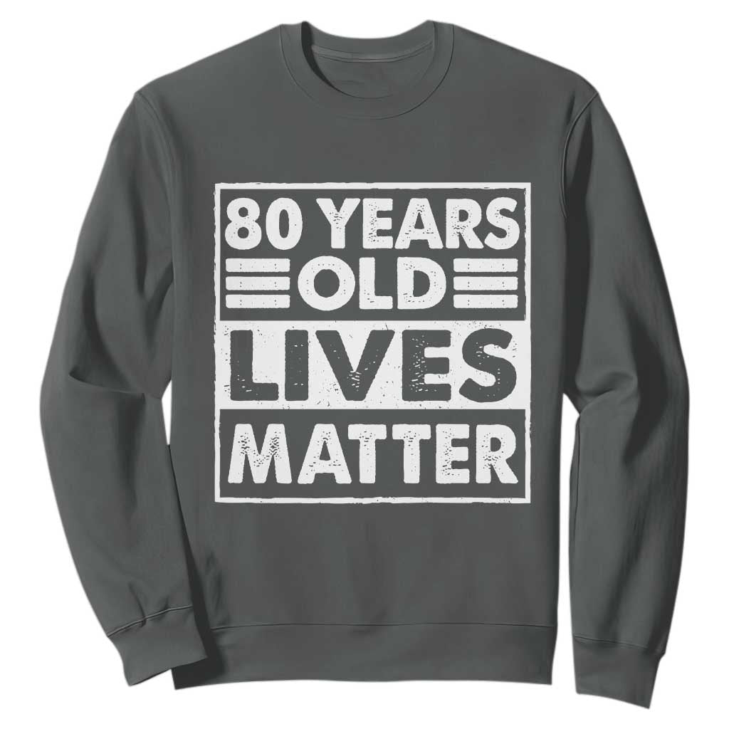 80th Birthday Sweatshirt 80 Years Old Lives Matter Elderly Senior TS11 Dark Heather Print Your Wear
