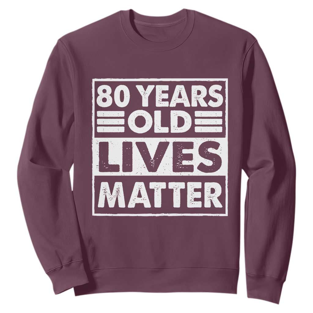 80th Birthday Sweatshirt 80 Years Old Lives Matter Elderly Senior TS11 Maroon Print Your Wear