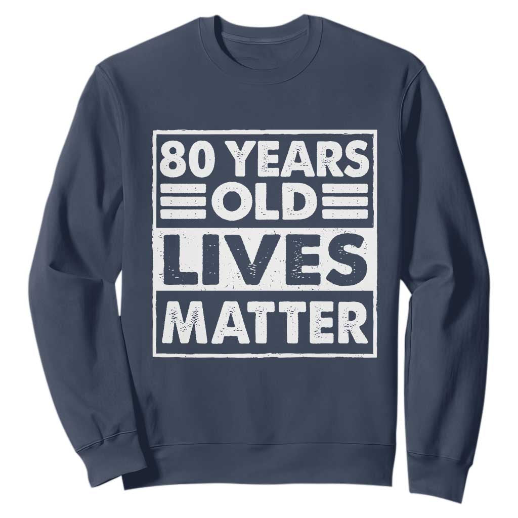80th Birthday Sweatshirt 80 Years Old Lives Matter Elderly Senior TS11 Navy Print Your Wear