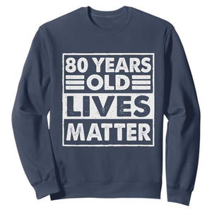 80th Birthday Sweatshirt 80 Years Old Lives Matter Elderly Senior TS11 Navy Print Your Wear