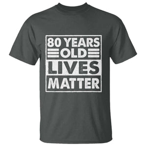 80th Birthday T Shirt 80 Years Old Lives Matter Elderly Senior TS11 Dark Heather Print Your Wear