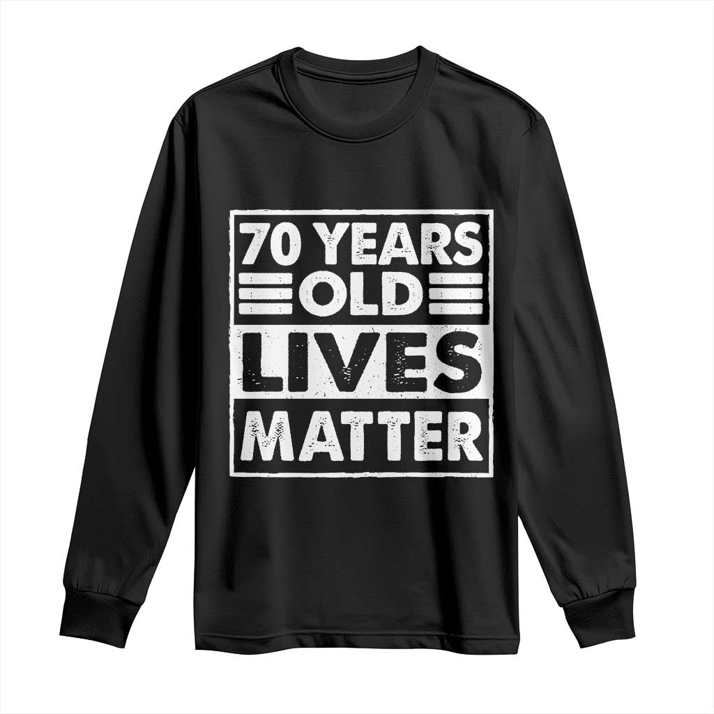 70th Birthday Long Sleeve Shirt 70 Years Old Lives Matter Elderly Senior TS11 Black Print Your Wear