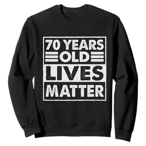 70th Birthday Sweatshirt 70 Years Old Lives Matter Elderly Senior TS11 Black Print Your Wear