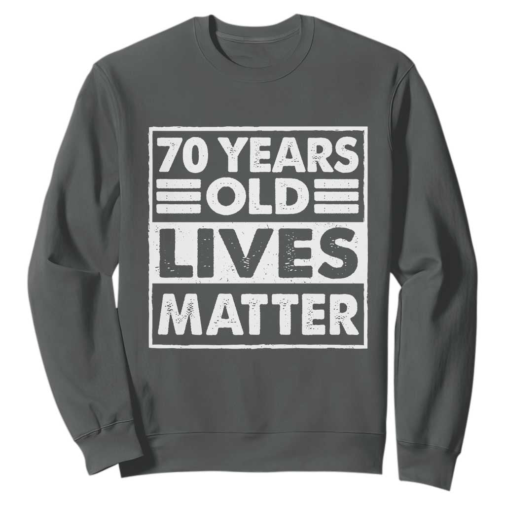 70th Birthday Sweatshirt 70 Years Old Lives Matter Elderly Senior TS11 Dark Heather Print Your Wear