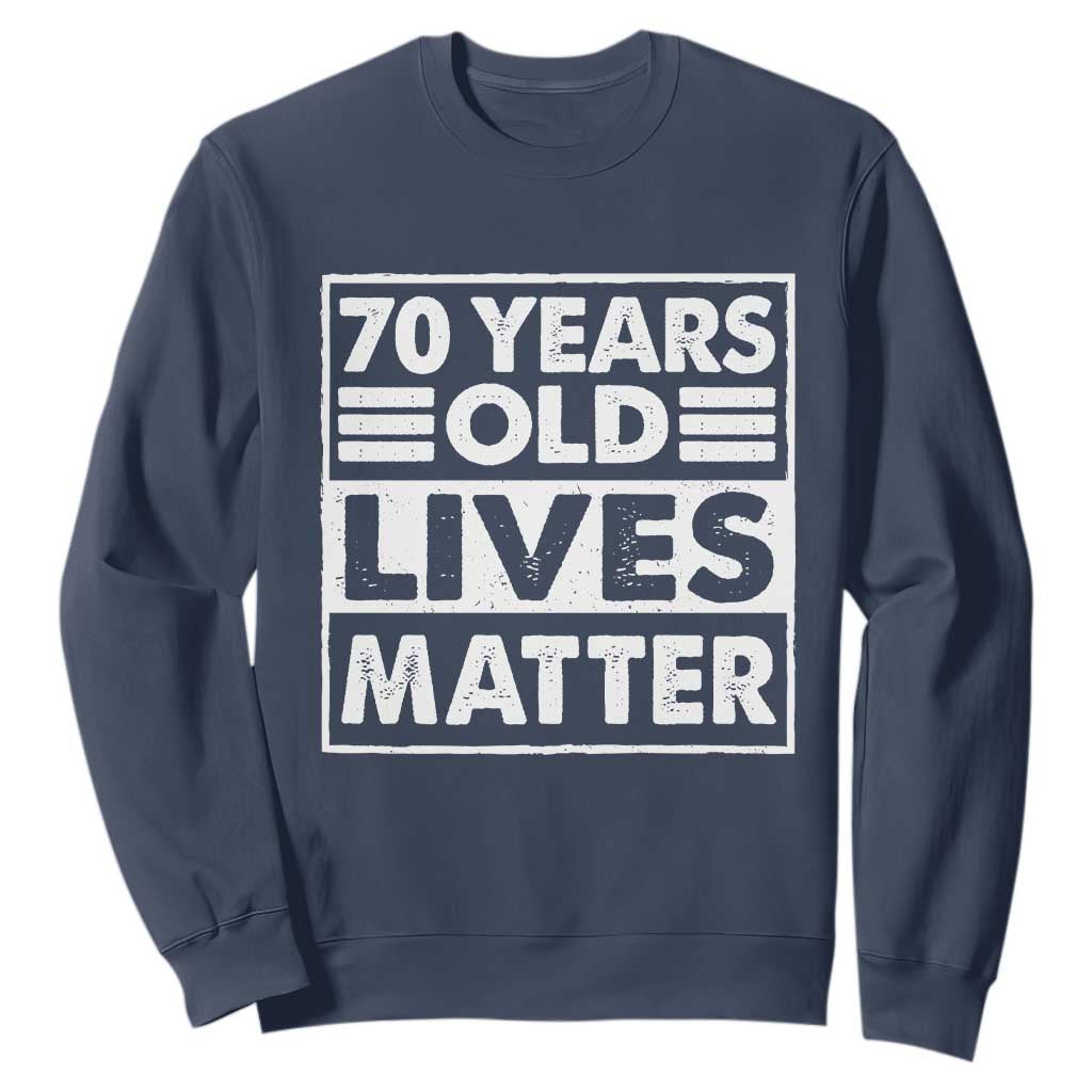 70th Birthday Sweatshirt 70 Years Old Lives Matter Elderly Senior TS11 Navy Print Your Wear