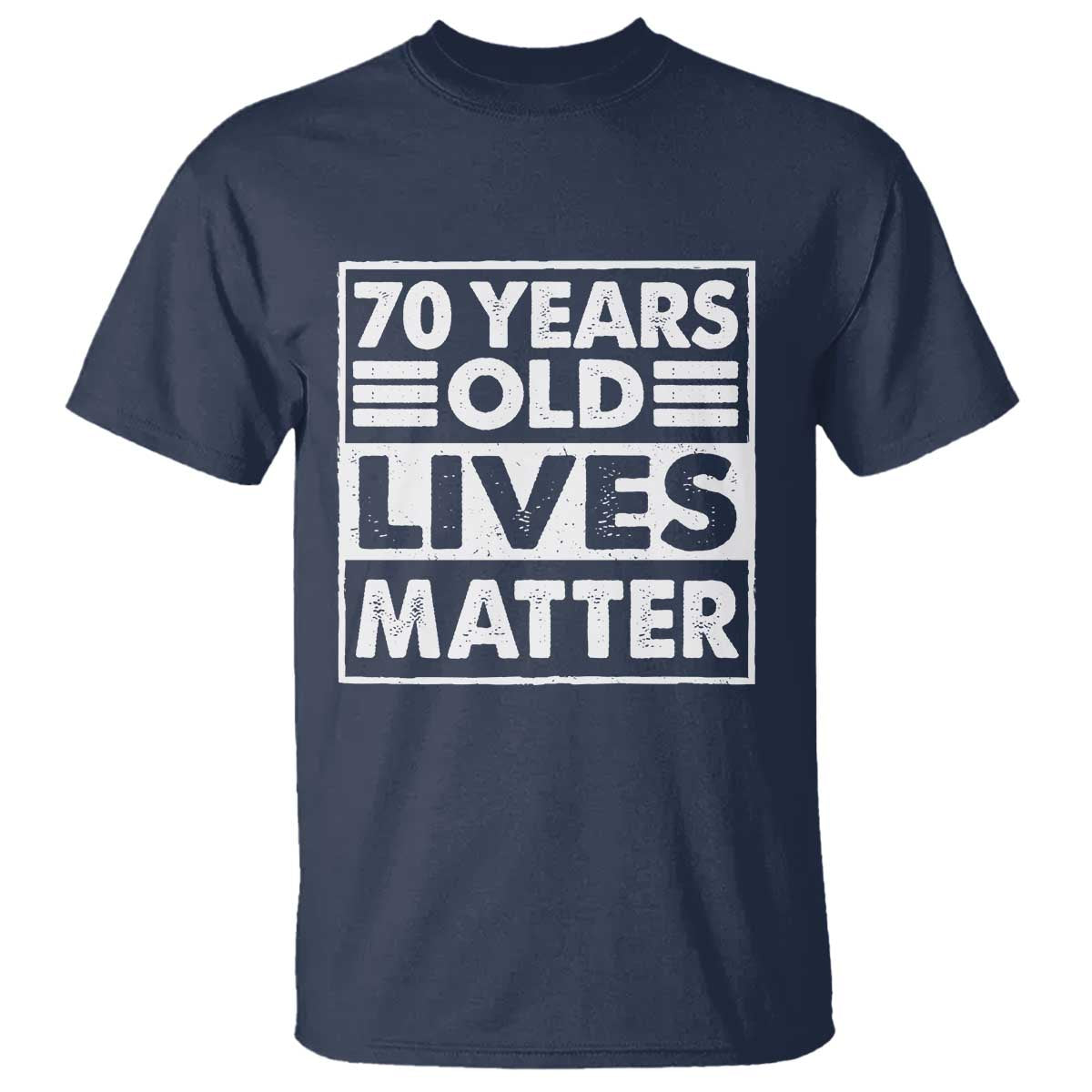 70th Birthday T Shirt 70 Years Old Lives Matter Elderly Senior TS11 Navy Print Your Wear