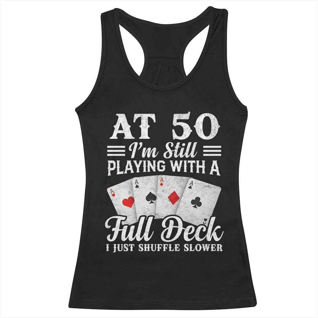 50th Birthday Poker Lover Racerback Tank Top At 50 I Am Still Playing With A Full Deck I Just Shuffle Slower TS11 Black Print Your Wear
