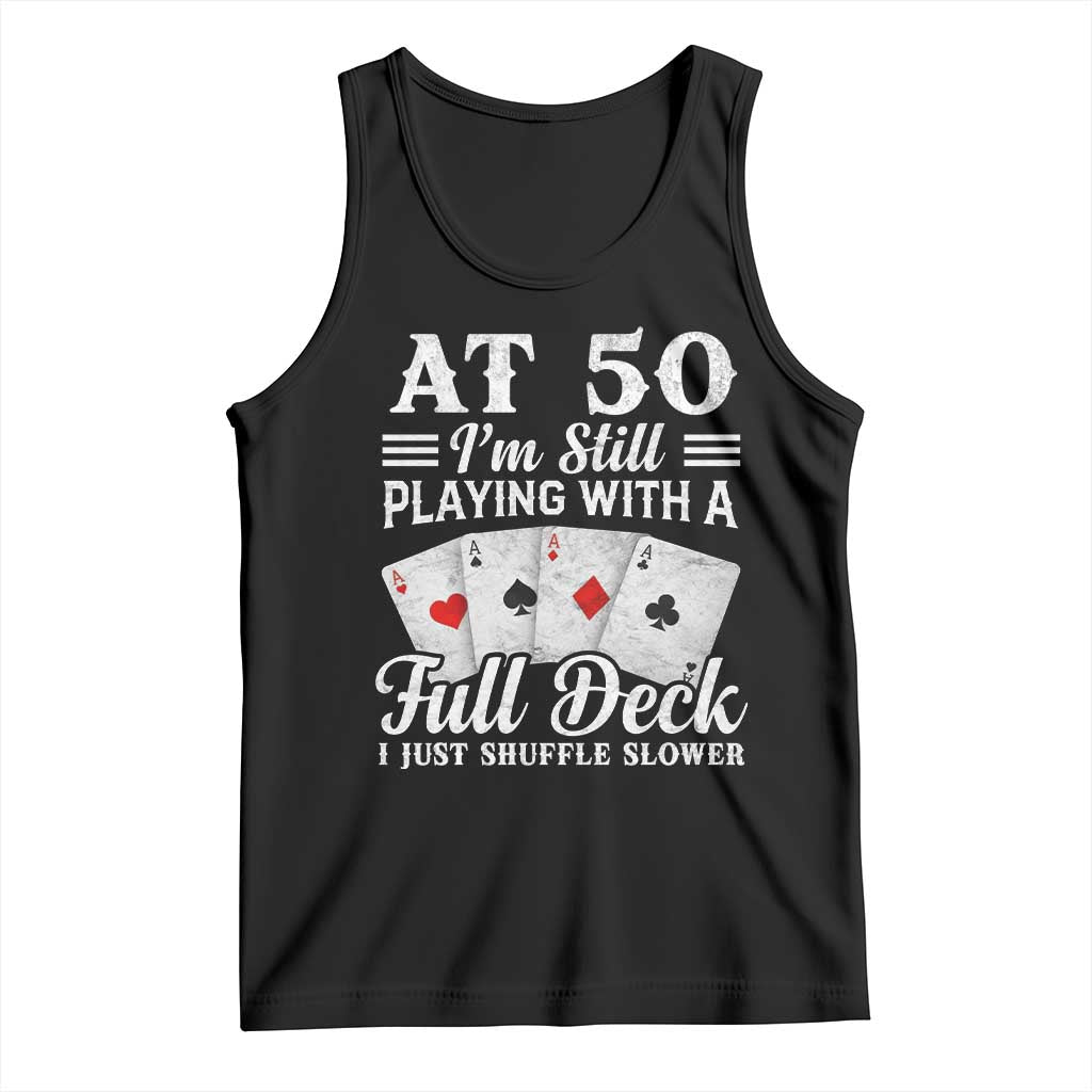 50th Birthday Poker Lover Tank Top At 50 I Am Still Playing With A Full Deck I Just Shuffle Slower TS11 Black Print Your Wear