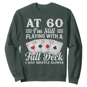 60th Birthday Poker Lover Sweatshirt At 60 I Am Still Playing With A Full Deck I Just Shuffle Slower TS11 Dark Forest Green Print Your Wear