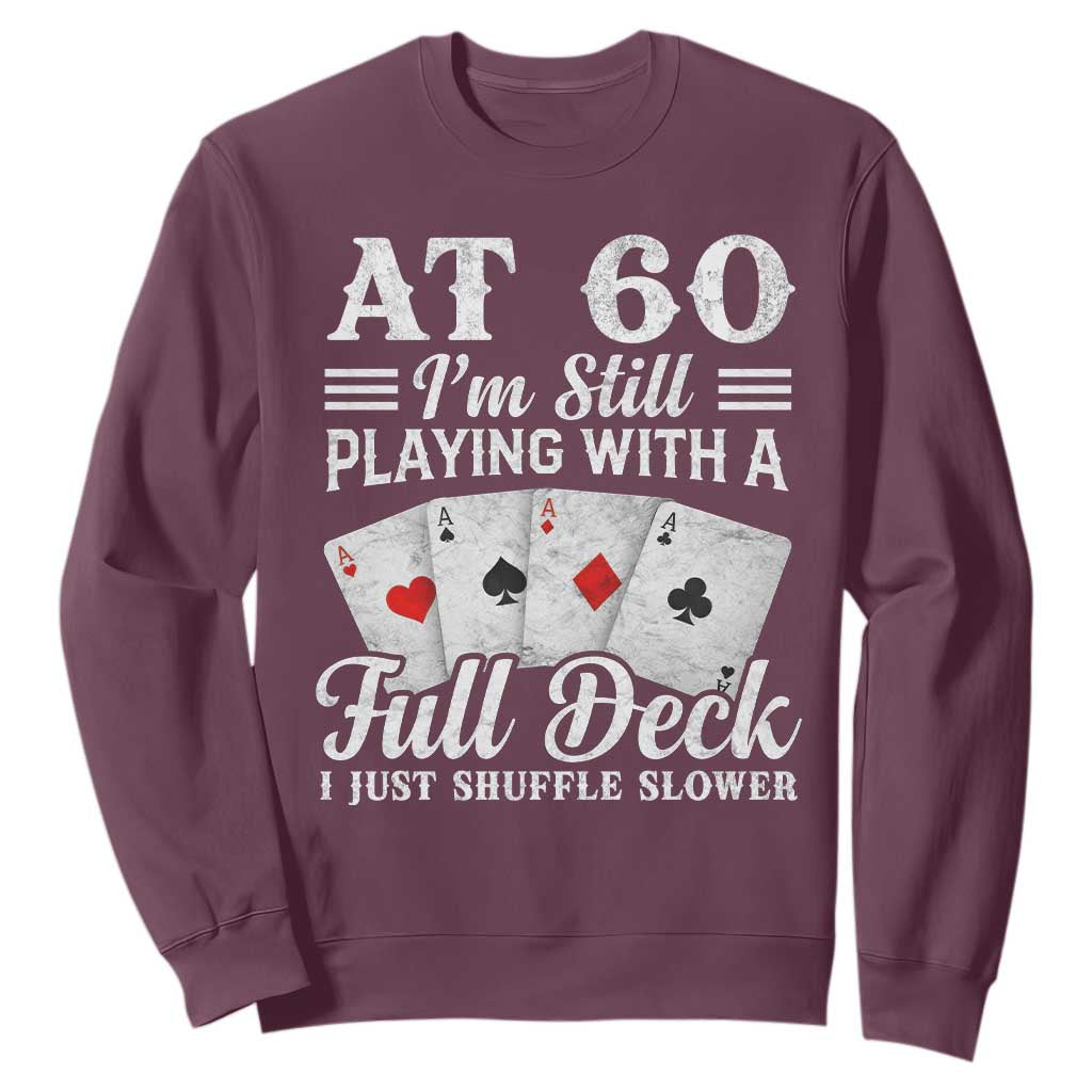 60th Birthday Poker Lover Sweatshirt At 60 I Am Still Playing With A Full Deck I Just Shuffle Slower TS11 Maroon Print Your Wear