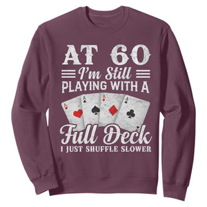 60th Birthday Poker Lover Sweatshirt At 60 I Am Still Playing With A Full Deck I Just Shuffle Slower TS11 Maroon Print Your Wear