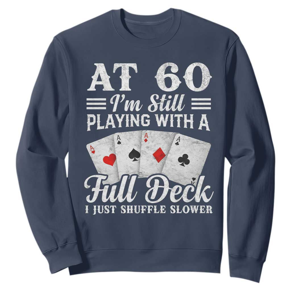 60th Birthday Poker Lover Sweatshirt At 60 I Am Still Playing With A Full Deck I Just Shuffle Slower TS11 Navy Print Your Wear