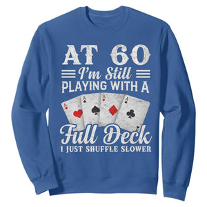 60th Birthday Poker Lover Sweatshirt At 60 I Am Still Playing With A Full Deck I Just Shuffle Slower TS11 Royal Blue Print Your Wear