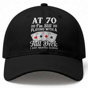 70th Birthday Poker Lover Baseball Cap At 70 I Am Still Playing With A Full Deck I Just Shuffle Slower TS11 Print Your Wear