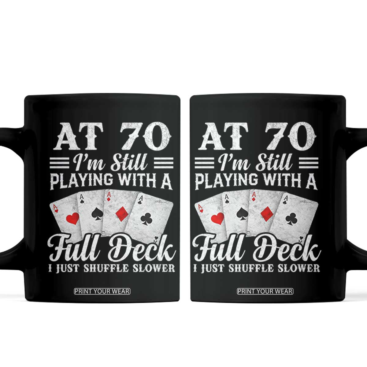 70th Birthday Poker Lover Coffee Mug At 70 I Am Still Playing With A Full Deck I Just Shuffle Slower TS11 Black Print Your Wear
