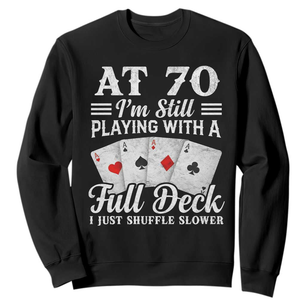 70th Birthday Poker Lover Sweatshirt At 70 I Am Still Playing With A Full Deck I Just Shuffle Slower TS11 Black Print Your Wear