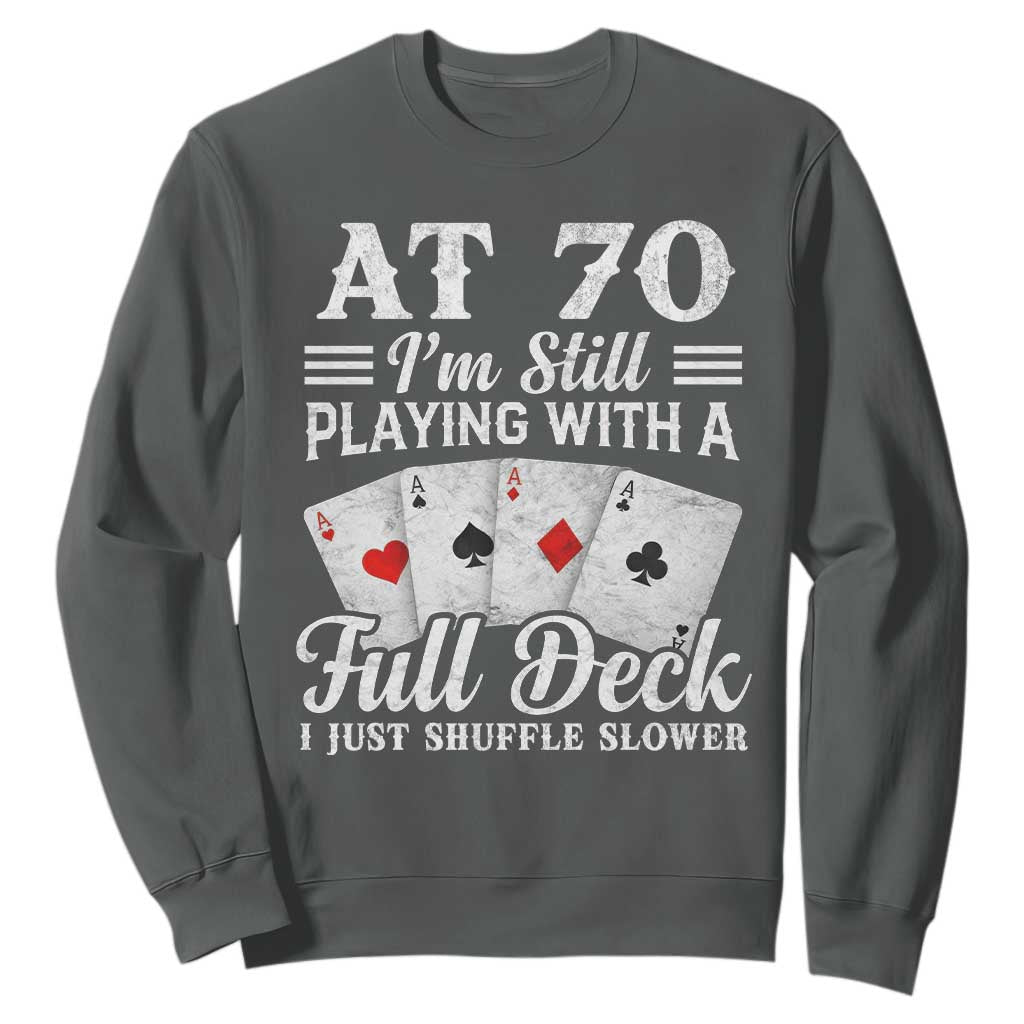 70th Birthday Poker Lover Sweatshirt At 70 I Am Still Playing With A Full Deck I Just Shuffle Slower TS11 Dark Heather Print Your Wear