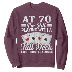 70th Birthday Poker Lover Sweatshirt At 70 I Am Still Playing With A Full Deck I Just Shuffle Slower TS11 Maroon Print Your Wear