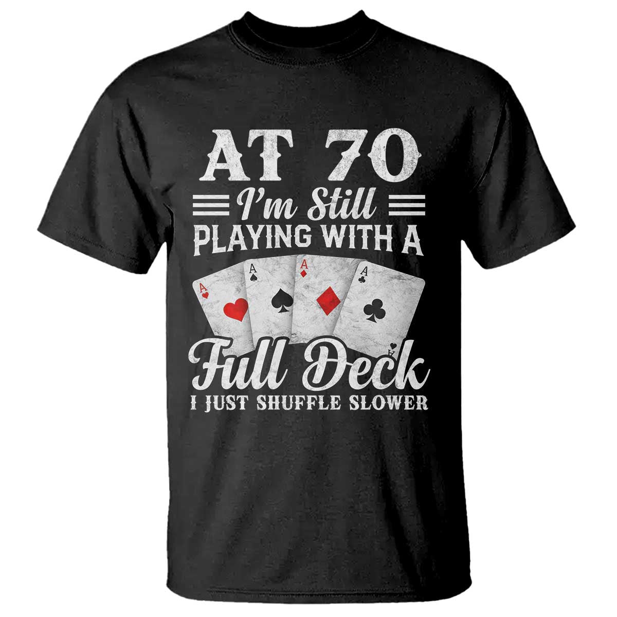 70th Birthday Poker Lover T Shirt At 70 I Am Still Playing With A Full Deck I Just Shuffle Slower TS11 Black Print Your Wear