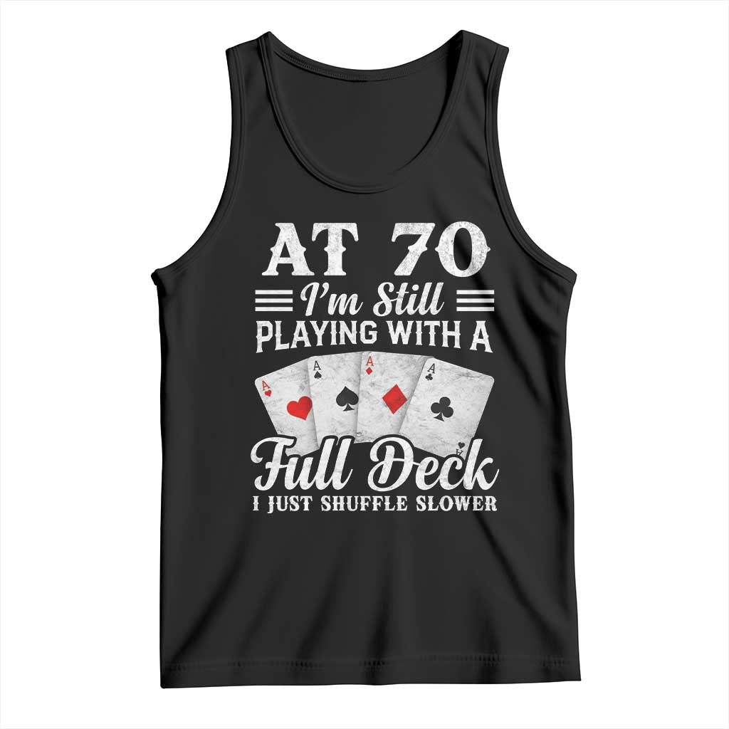 70th Birthday Poker Lover Tank Top At 70 I Am Still Playing With A Full Deck I Just Shuffle Slower TS11 Black Print Your Wear