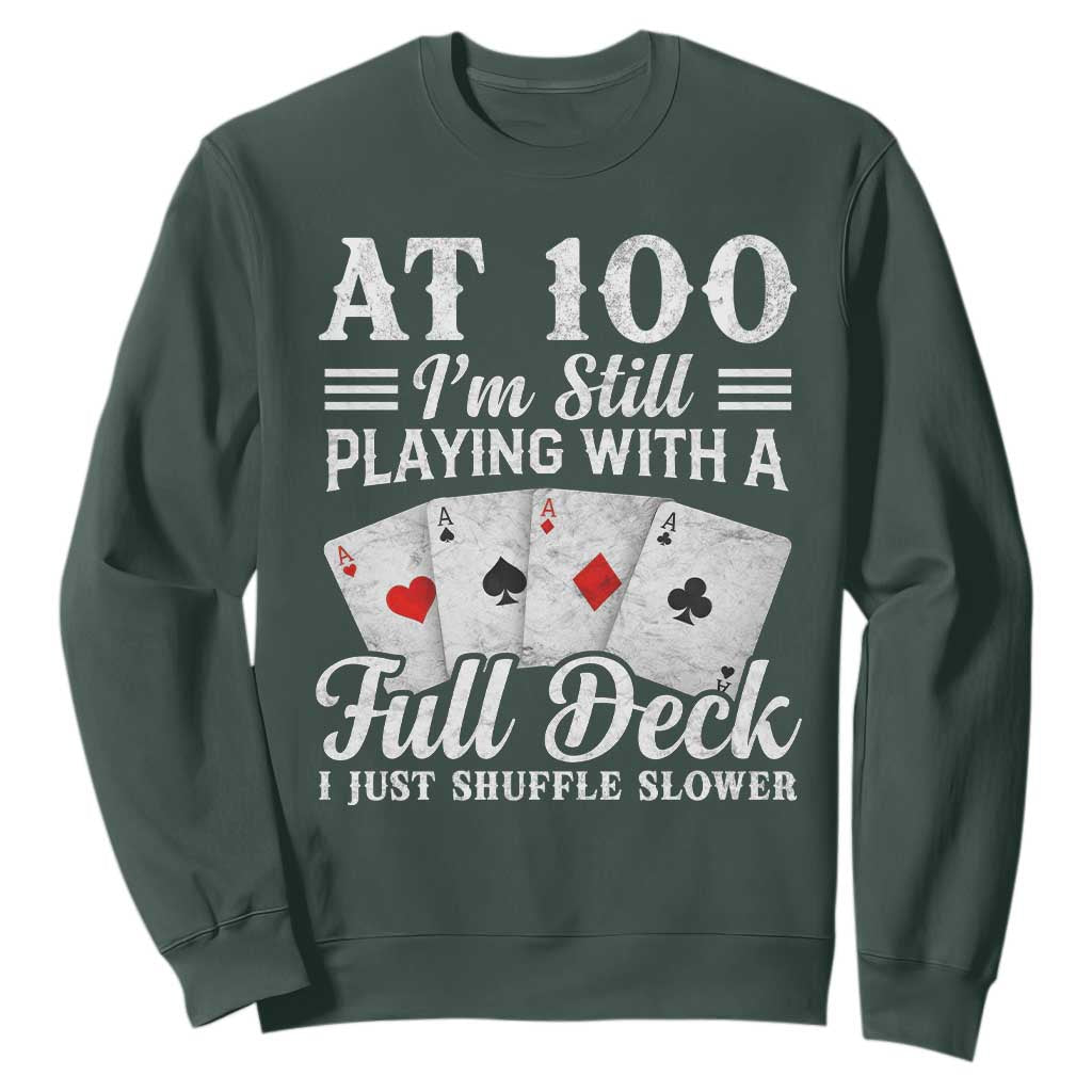 100th Birthday Poker Lover Sweatshirt At 100 I Am Still Playing With A Full Deck I Just Shuffle Slower TS11 Dark Forest Green Print Your Wear