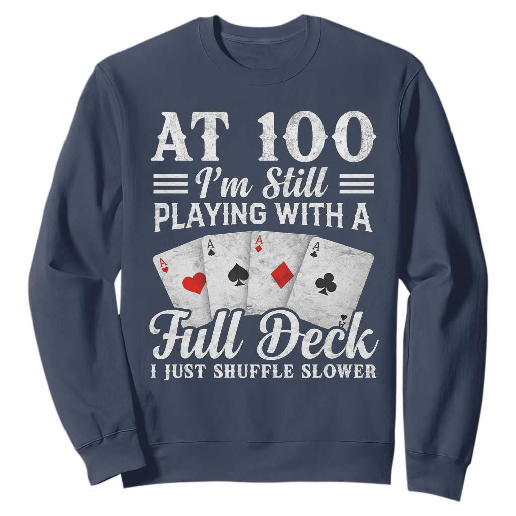 100th Birthday Poker Lover Sweatshirt At 100 I Am Still Playing With A Full Deck I Just Shuffle Slower TS11 Navy Print Your Wear