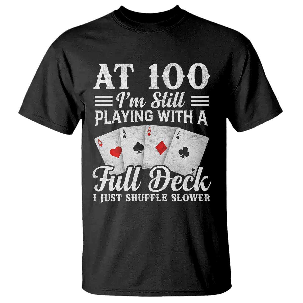 100th Birthday Poker Lover T Shirt At 100 I Am Still Playing With A Full Deck I Just Shuffle Slower TS11 Black Print Your Wear