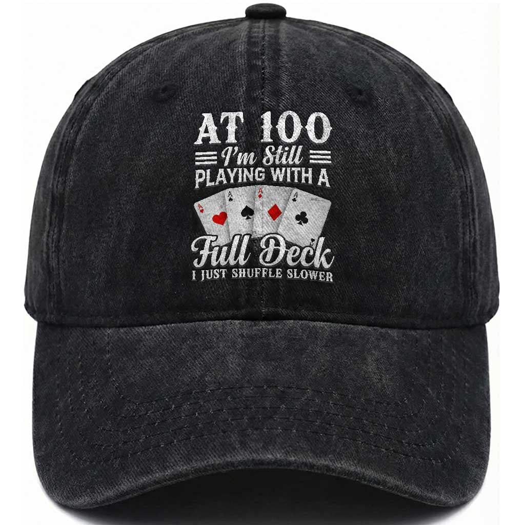 100th Birthday Poker Lover Washed Cotton Baseball Cap At 100 I Am Still Playing With A Full Deck I Just Shuffle Slower TS11 Print Your Wear